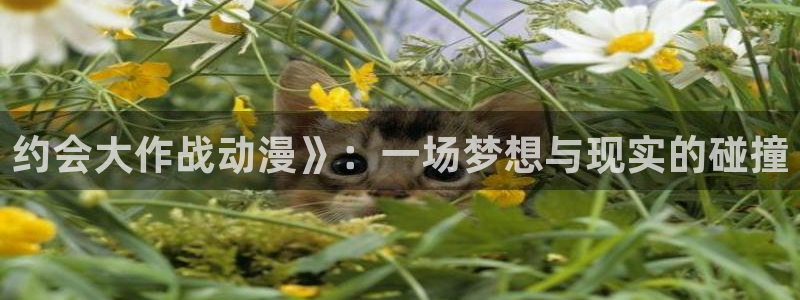 日韩动漫之家：约会大作战动漫》：一场梦想与现实的碰撞